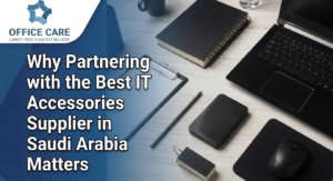 Best IT Accessories Supplier in Saudi Arabia -Office Care Trading Est